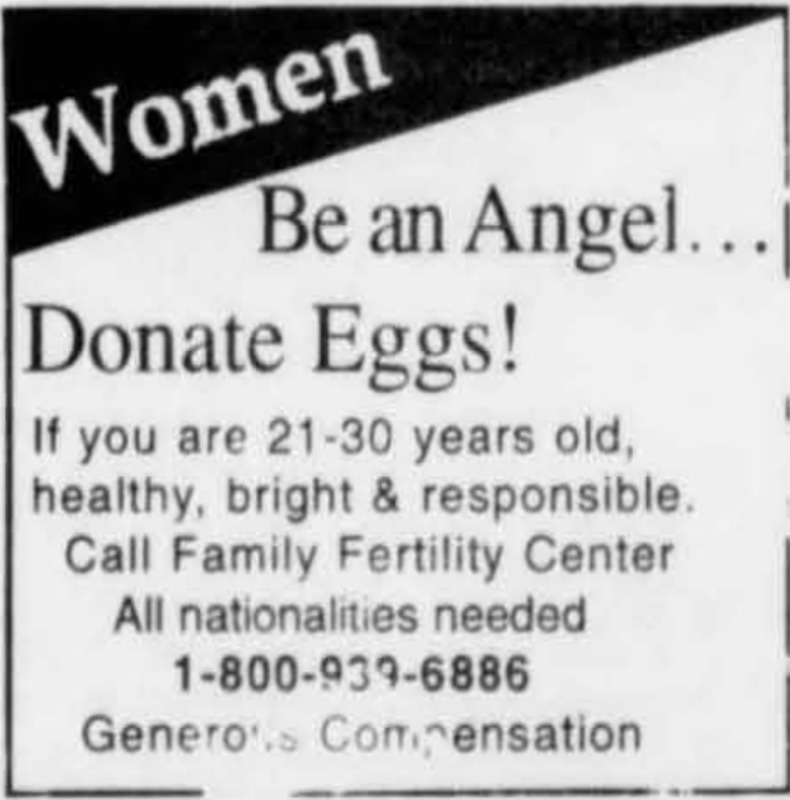 Ad that shows an encouragement of women to be an “angel” and to donate their eggs. The conditions being that they must be 21-30 years of age, healthy, bright & responsible.” 