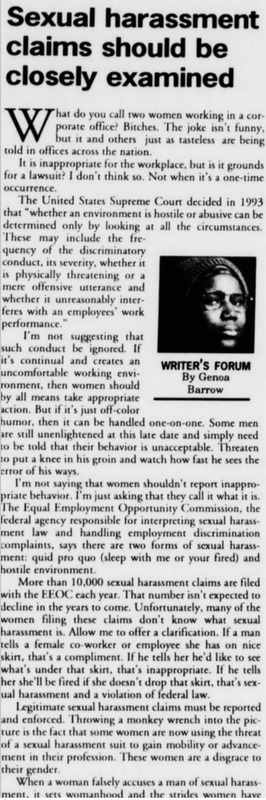 “What do you call two women working in corporate office? Bitches”
“The United States Supreme Court decided in 1993 that ‘whether an environment is hostile or abusive can be determined only by looking at all the circumstances’”
Opinion: that women should stop filing sexual harassment claims because they “don’t know what sexual harrassment is”
“If he tell her she’d like to see what’s under that skirt, that’s inappropriate. If he tells her she’lll be fired if she doesn’t drop that skirt, thats sexual harassment and a violation of federal law.”